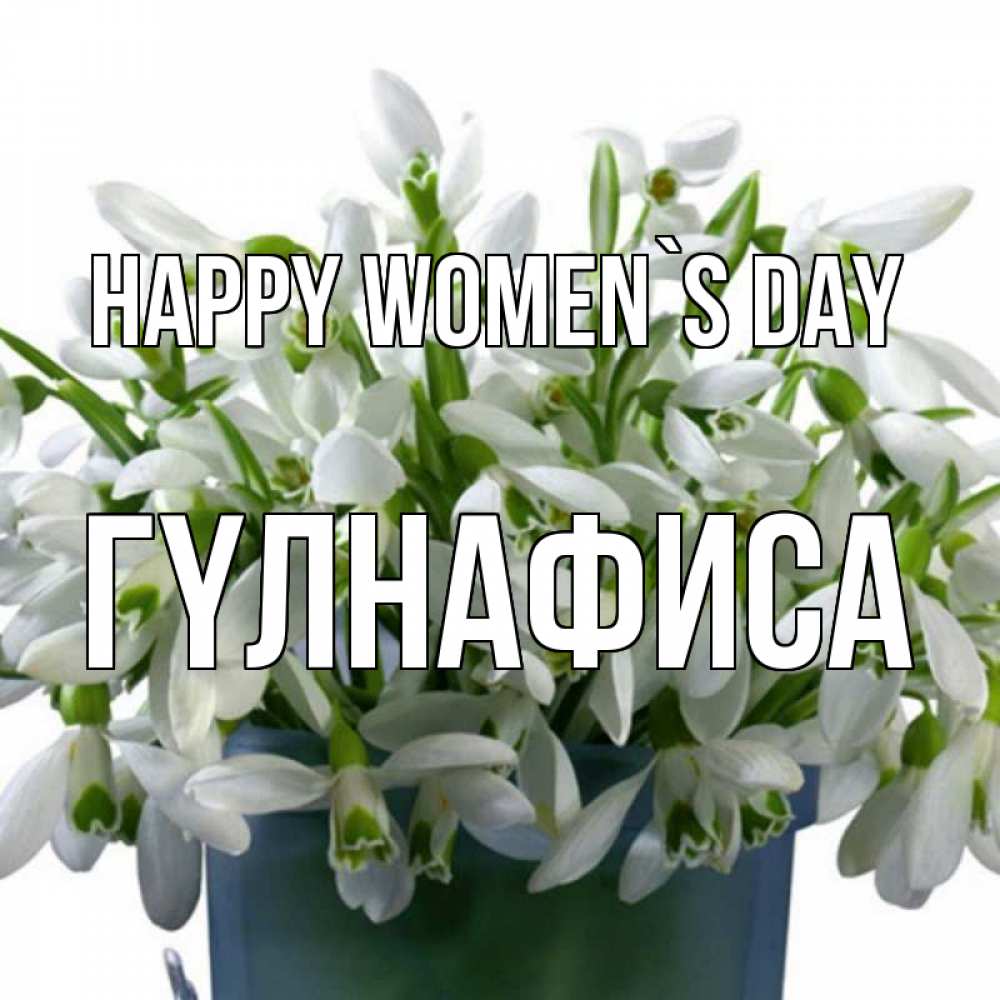 Greetings card с именем, ГҮЛНАФИСА happy women`s day цветы к международному женскому дню Greetings with text for free download 